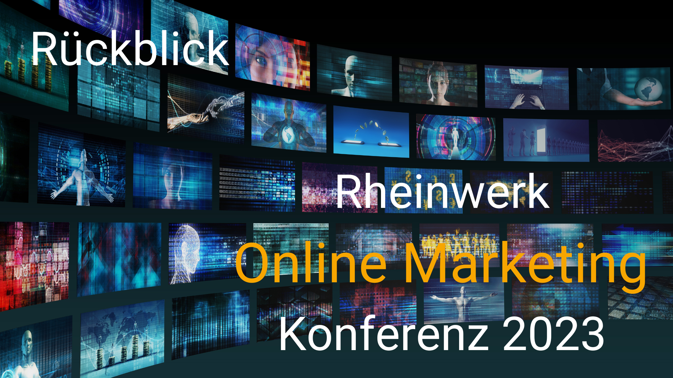 schwarzer Hintergrund, davor Monitore, die alle digitale Muster, menschliche Gesichter und Körper und Zahlencodes zeigen; Text: Rückblick Rheinwerk Online Marketing Konferenz 2023