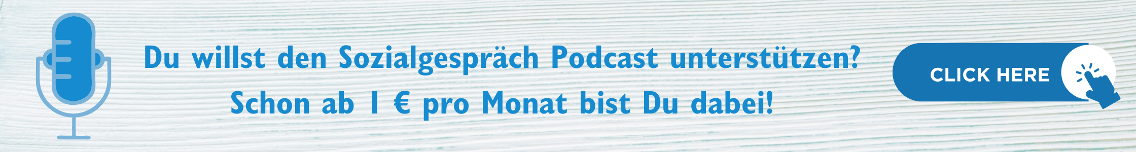 Ein Banner mit einem Mikrofon und eine "Klick hier" Button. Darauf steht "Du willst den Sozialgespräch Podcast unterstützen? Schon ab 1 € pro Monat bist Du dabei" - Ein Klick auf den Banner führt zu unserer Community